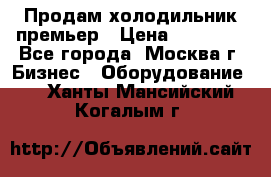 Продам холодильник премьер › Цена ­ 28 000 - Все города, Москва г. Бизнес » Оборудование   . Ханты-Мансийский,Когалым г.